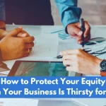 How to Protect Your Equity When Your Business Is Thirsty for Cash | financing the growth